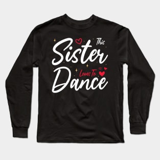 This Sister Loves To Dance, Funny Dancer And Dancing Long Sleeve T-Shirt